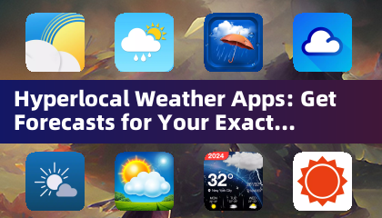 Applications météorologiques hyperlocales: obtenez des prévisions pour votre emplacement exact