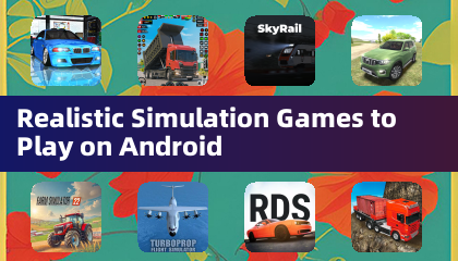 Realistic Simulation Games to Play on Android