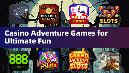Casino Adventure Games for Ultimate Fun